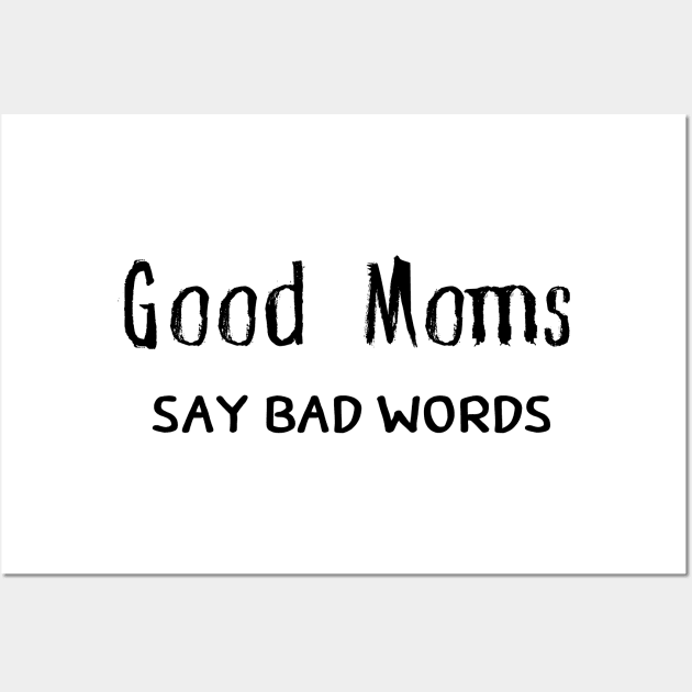 Good Moms Say Bad Words Wall Art by pmeekukkuk